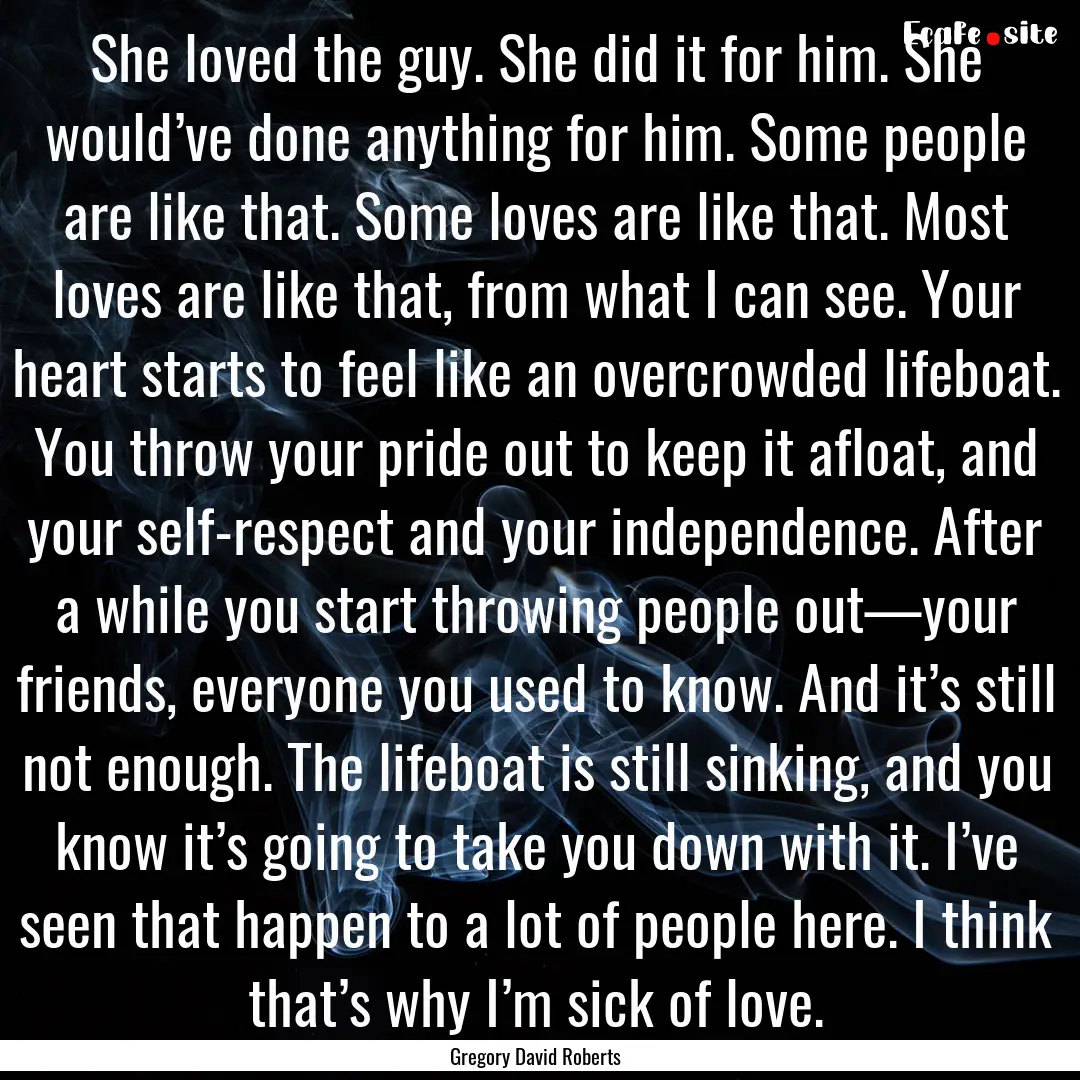 She loved the guy. She did it for him. She.... : Quote by Gregory David Roberts