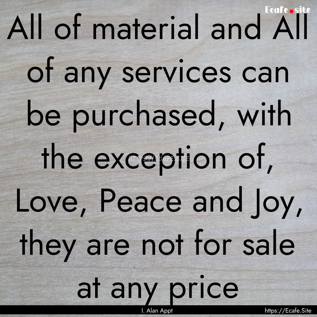 All of material and All of any services can.... : Quote by I. Alan Appt