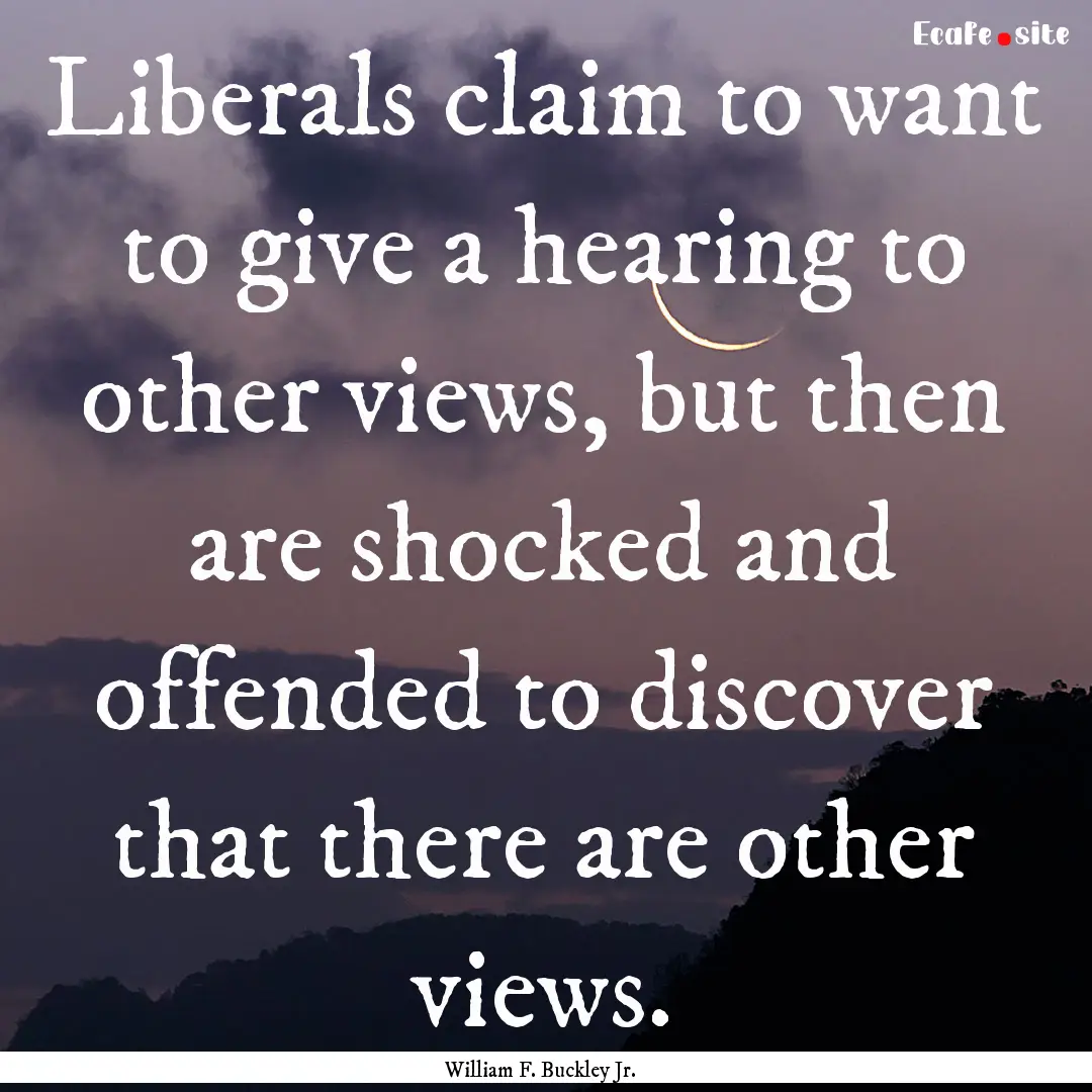 Liberals claim to want to give a hearing.... : Quote by William F. Buckley Jr.