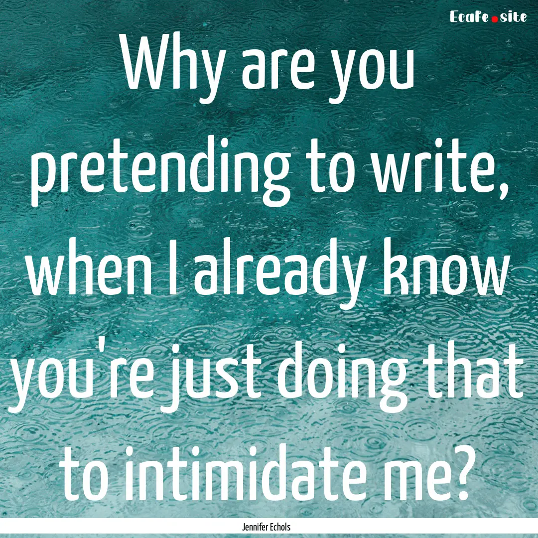 Why are you pretending to write, when I already.... : Quote by Jennifer Echols