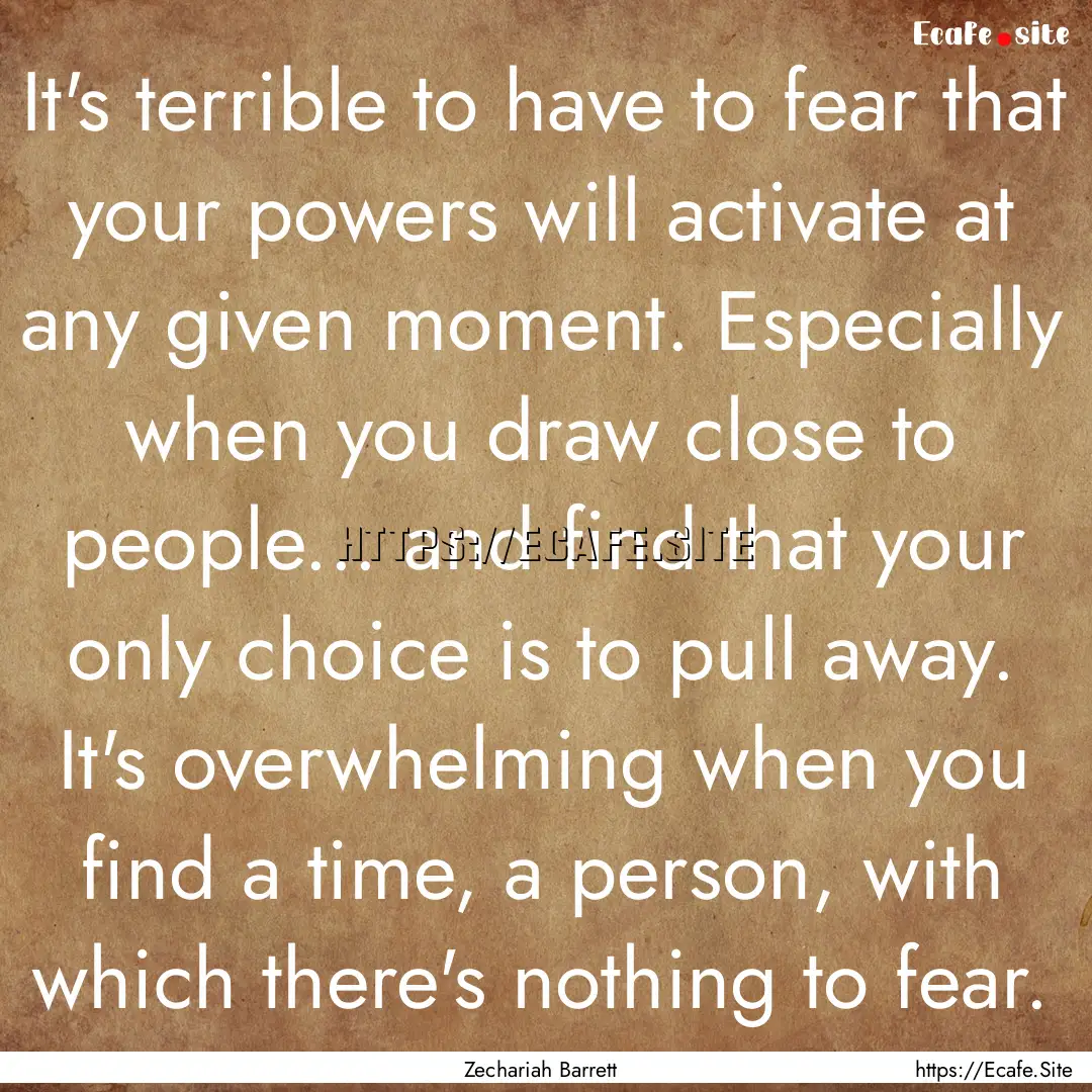 It's terrible to have to fear that your powers.... : Quote by Zechariah Barrett