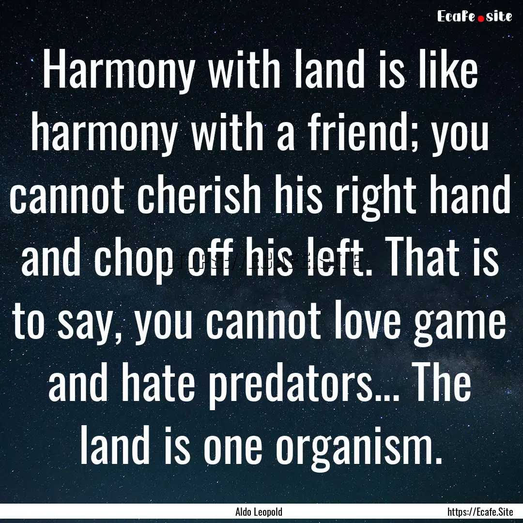 Harmony with land is like harmony with a.... : Quote by Aldo Leopold