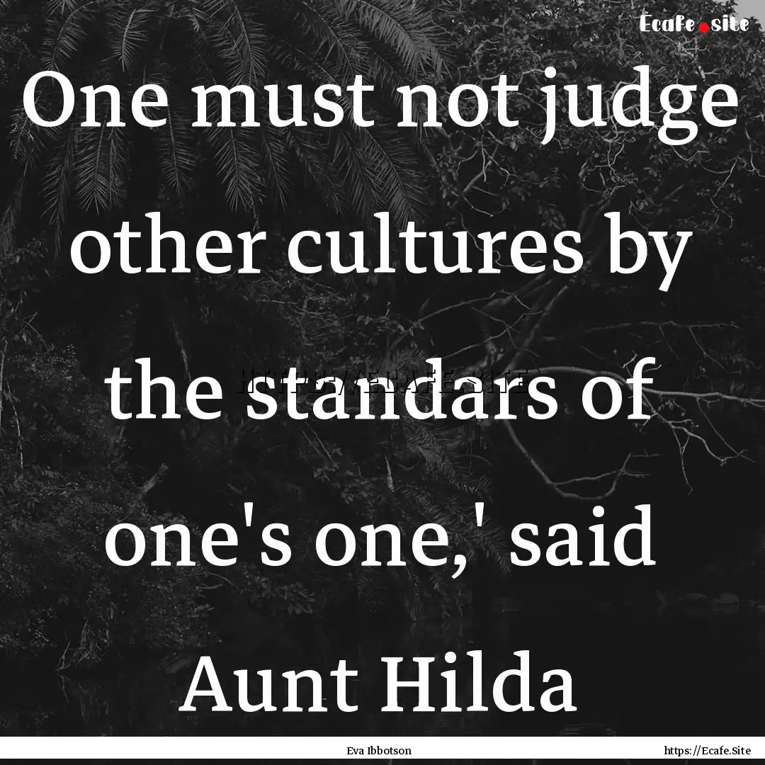 One must not judge other cultures by the.... : Quote by Eva Ibbotson