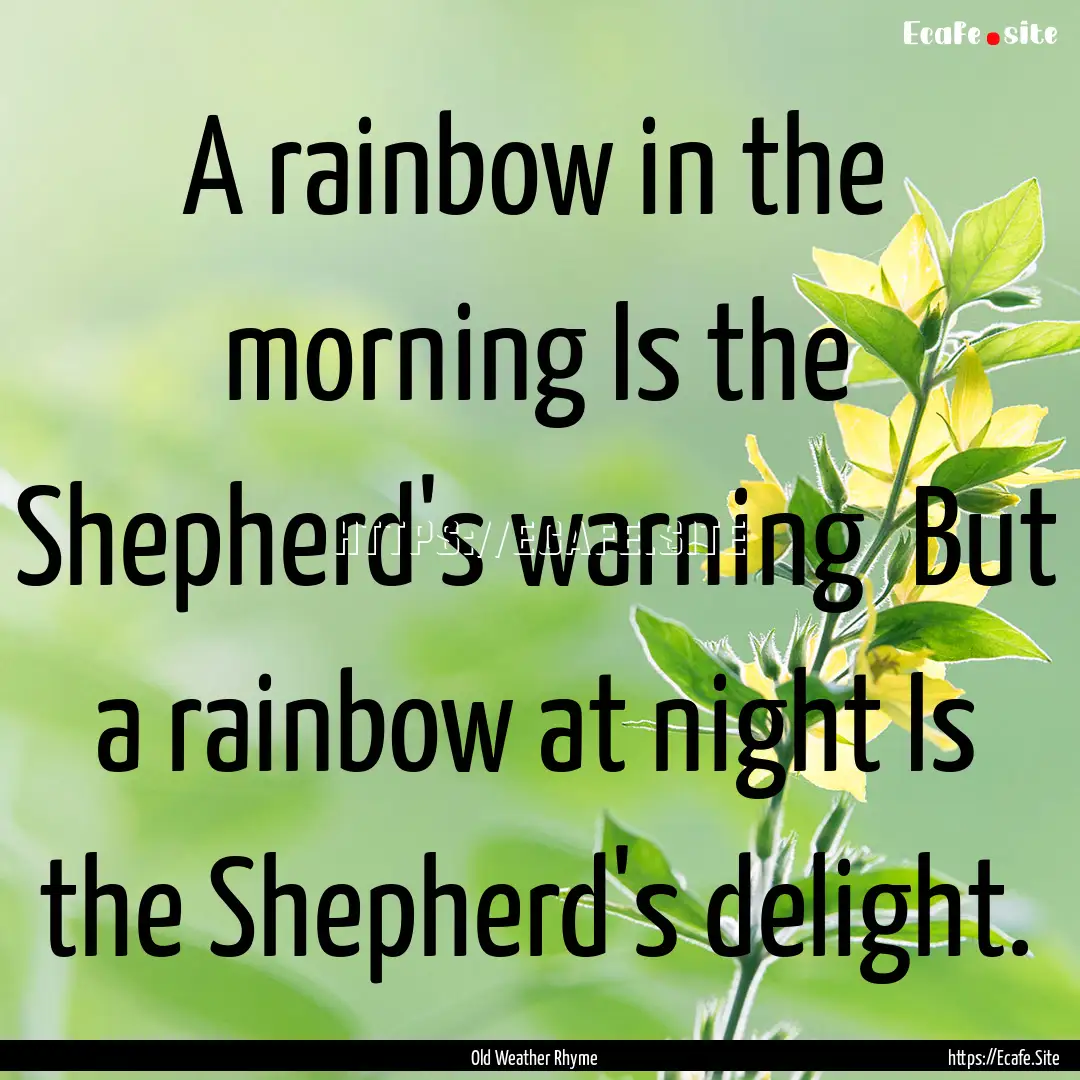 A rainbow in the morning Is the Shepherd's.... : Quote by Old Weather Rhyme