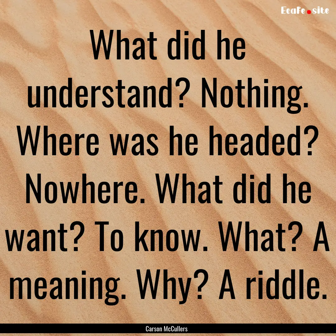 What did he understand? Nothing. Where was.... : Quote by Carson McCullers