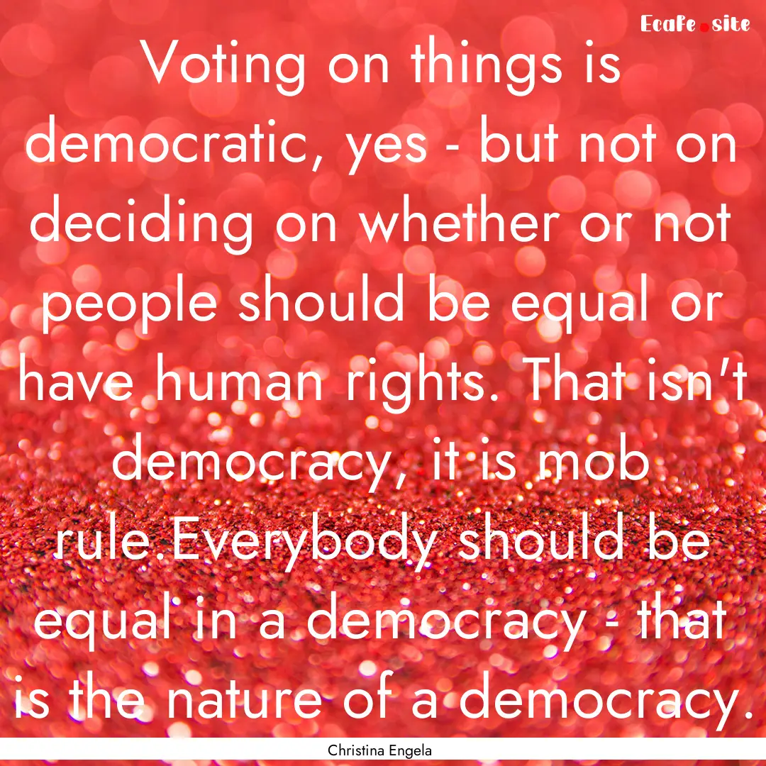 Voting on things is democratic, yes - but.... : Quote by Christina Engela