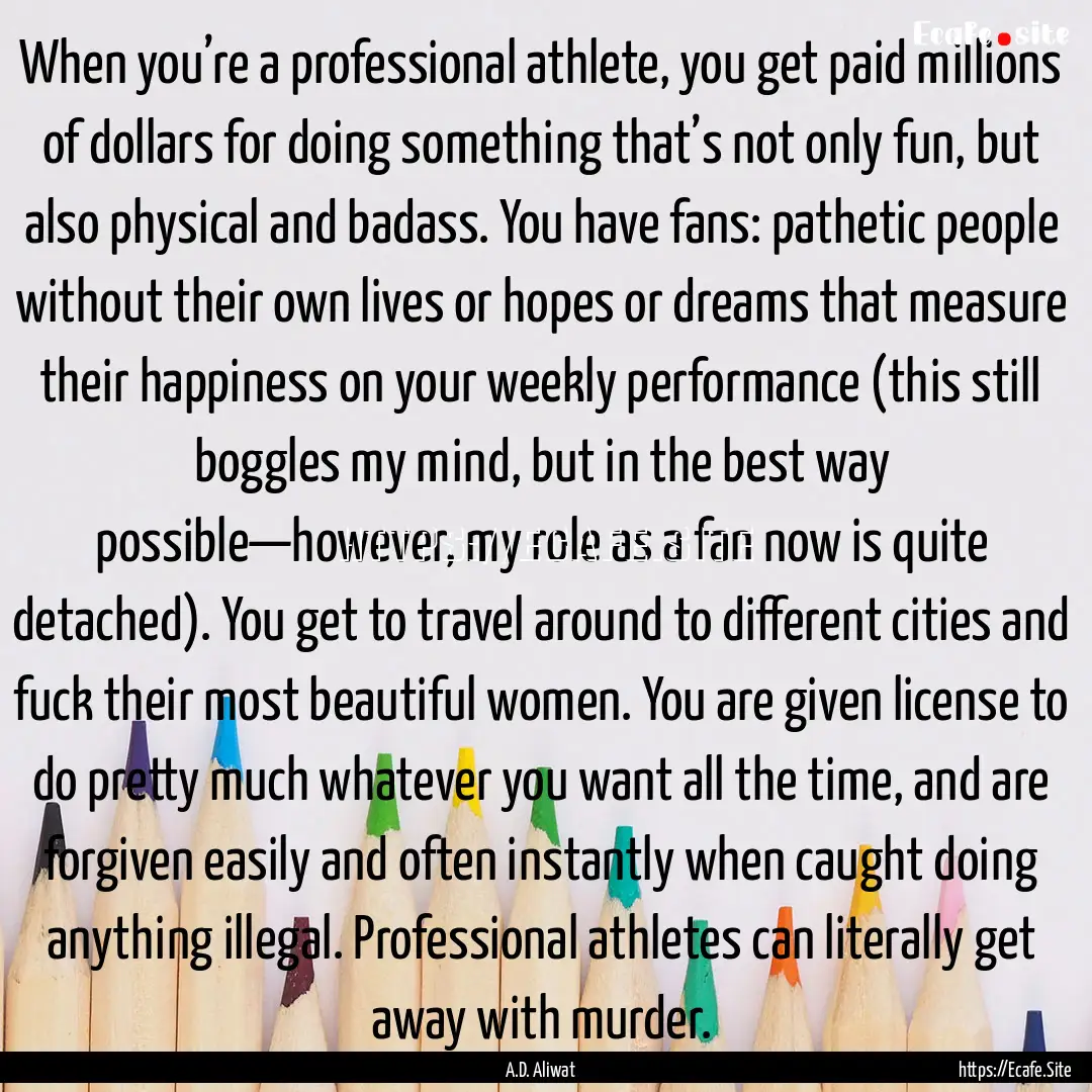 When you’re a professional athlete, you.... : Quote by A.D. Aliwat