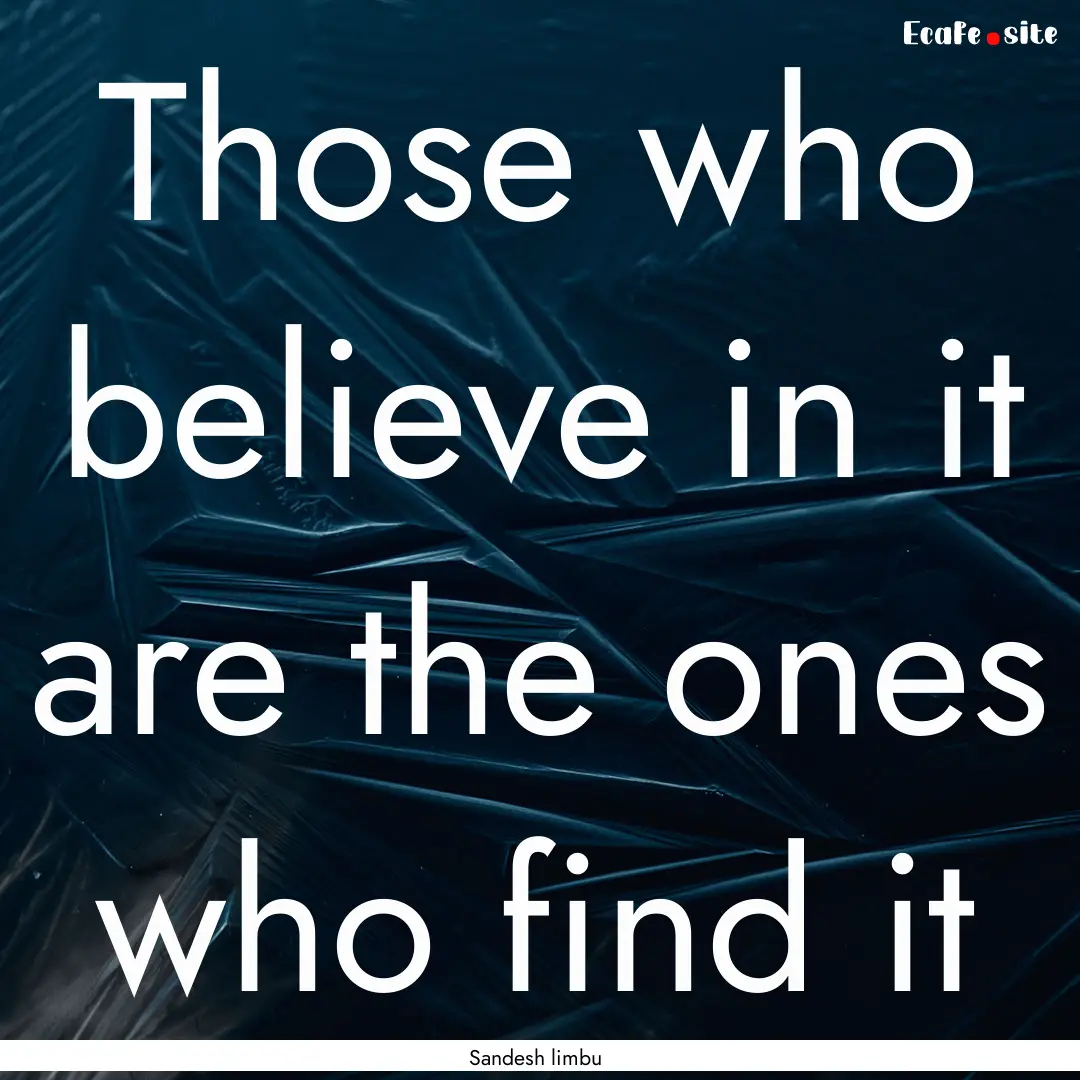 Those who believe in it are the ones who.... : Quote by Sandesh limbu