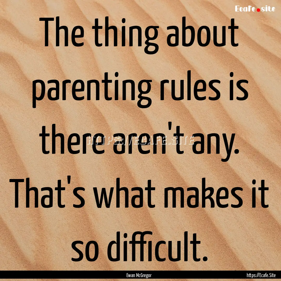 The thing about parenting rules is there.... : Quote by Ewan McGregor