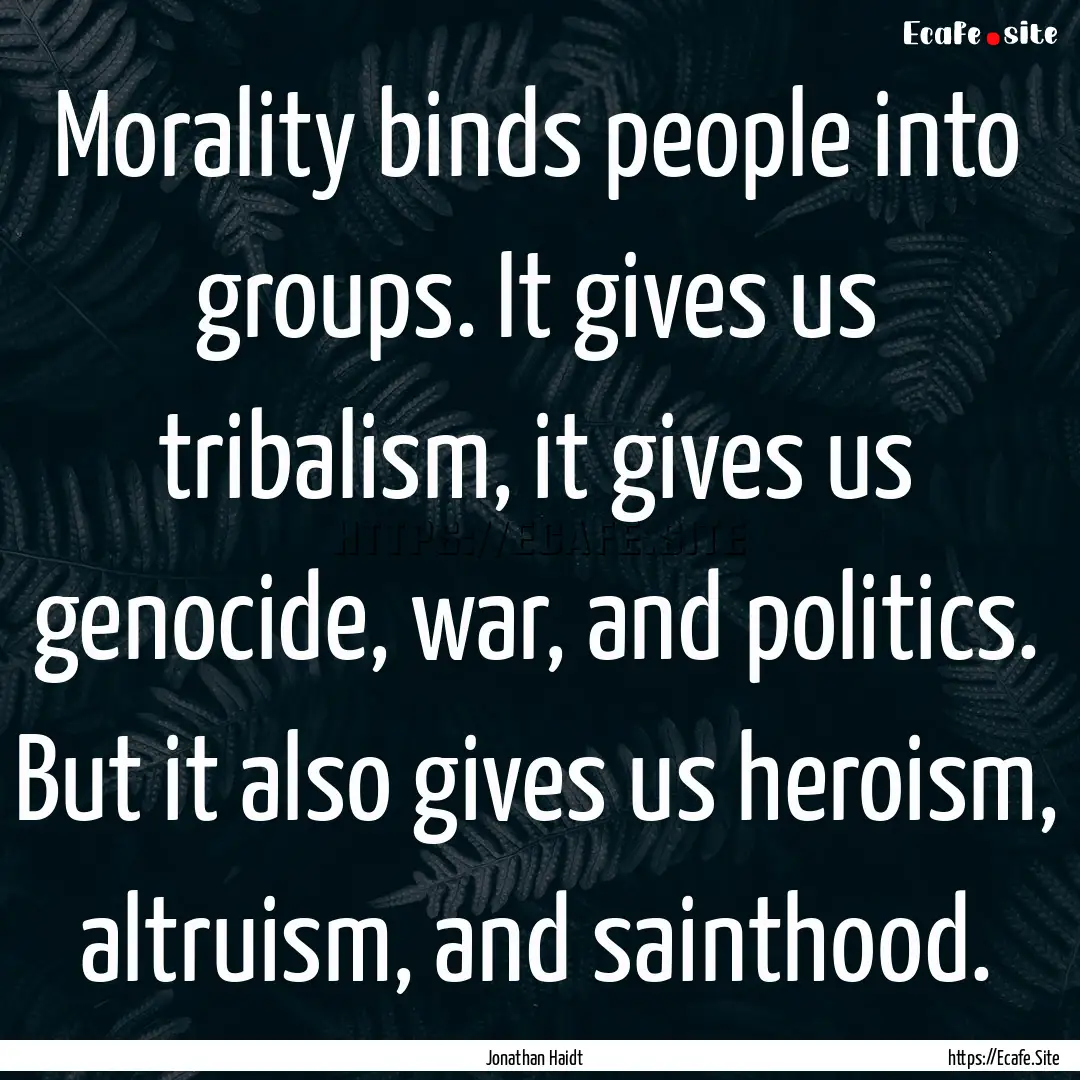 Morality binds people into groups. It gives.... : Quote by Jonathan Haidt