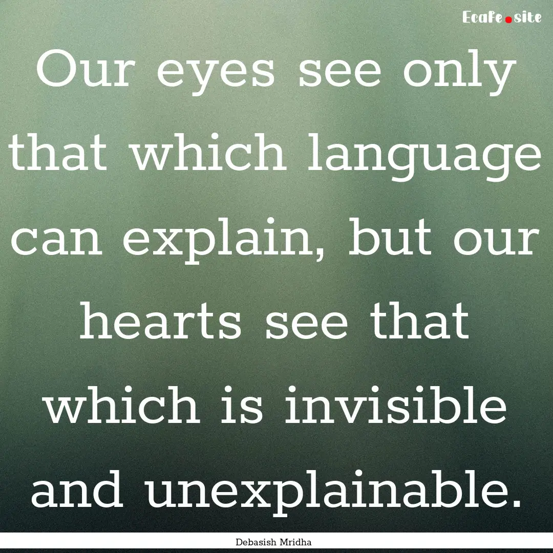 Our eyes see only that which language can.... : Quote by Debasish Mridha