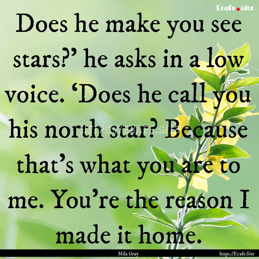 Does he make you see stars?’ he asks in.... : Quote by Mila Gray