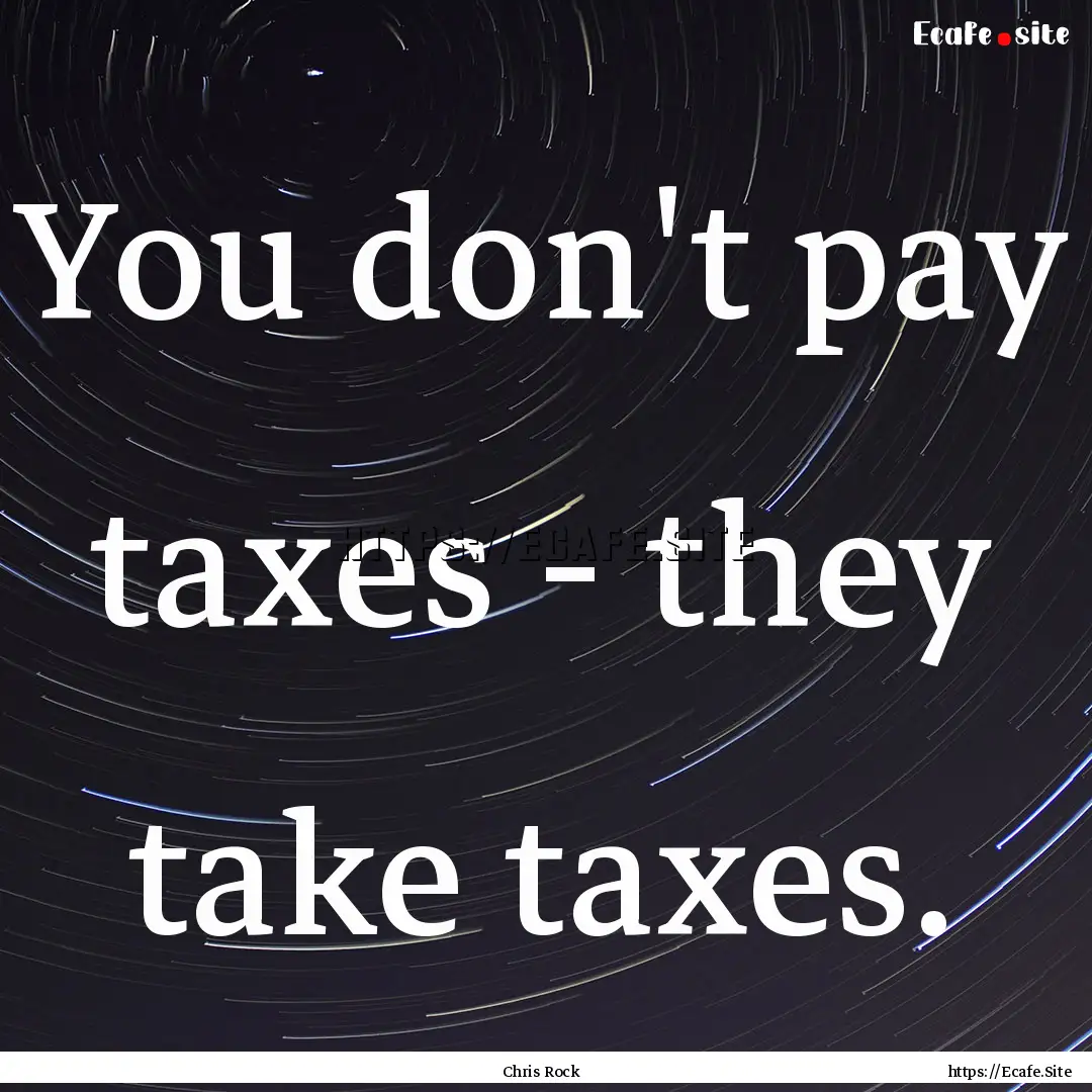 You don't pay taxes - they take taxes. : Quote by Chris Rock