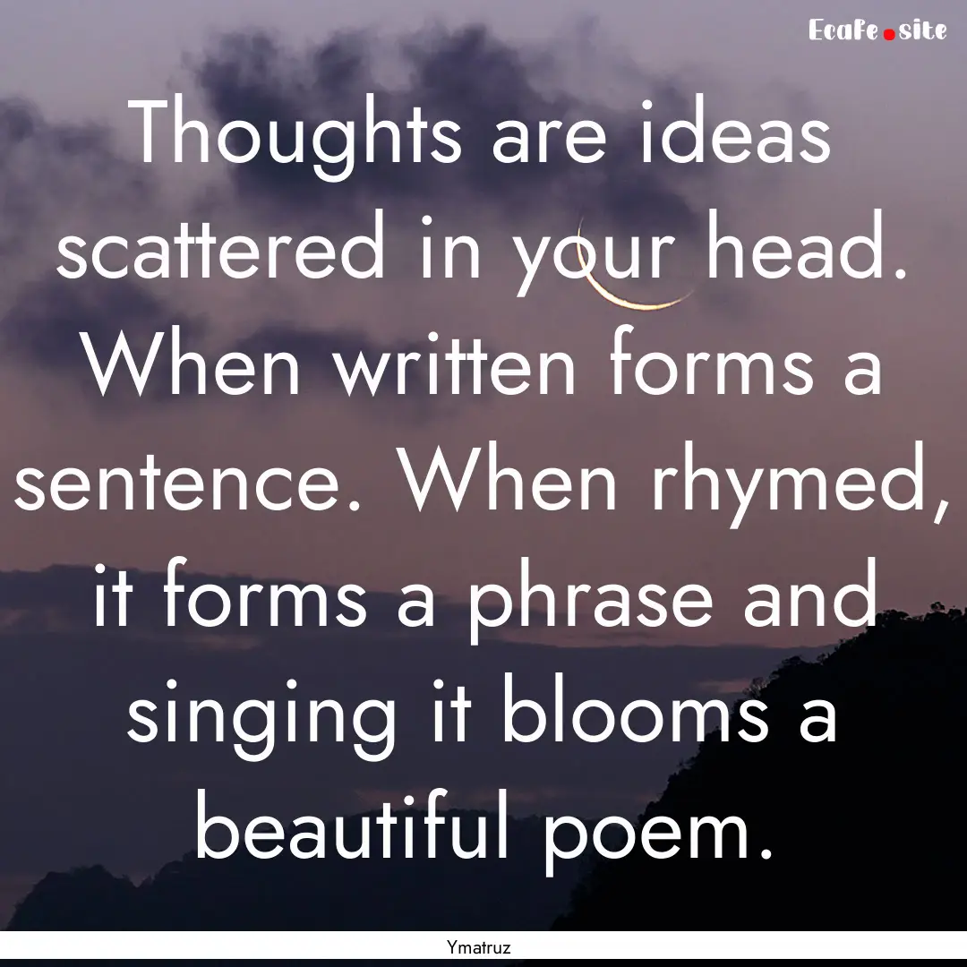 Thoughts are ideas scattered in your head..... : Quote by Ymatruz