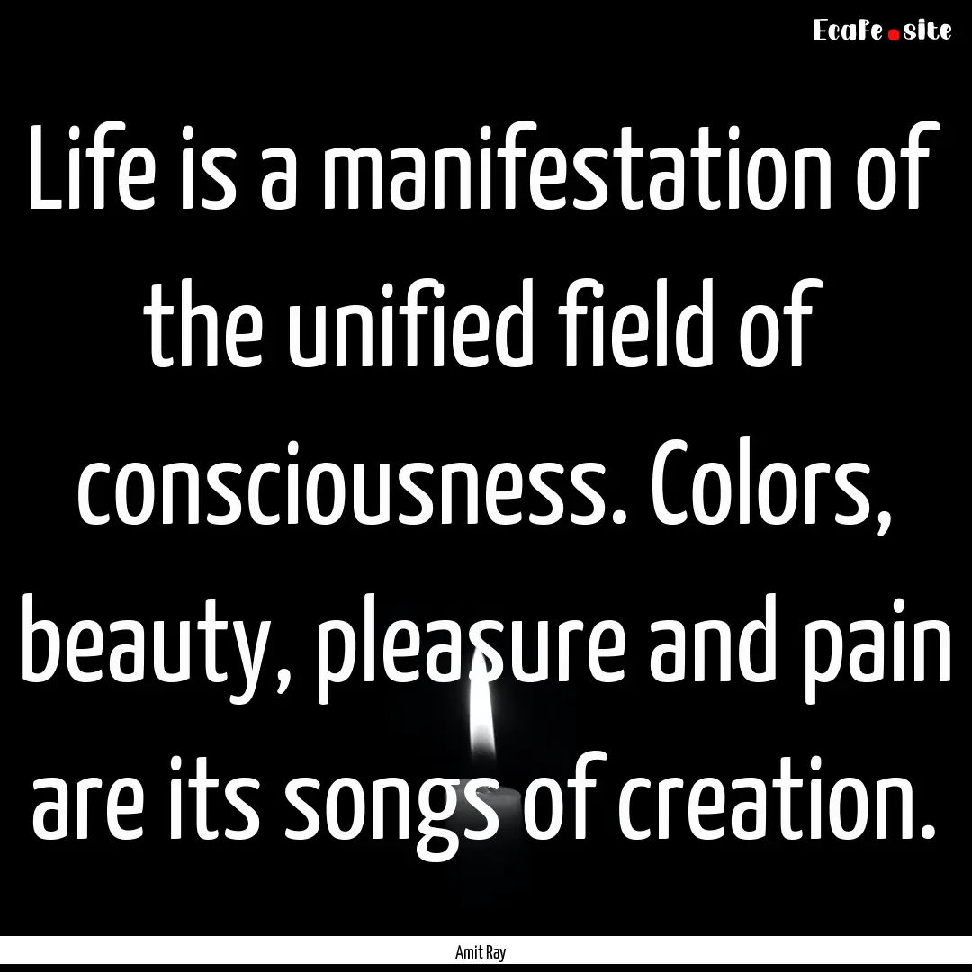 Life is a manifestation of the unified field.... : Quote by Amit Ray