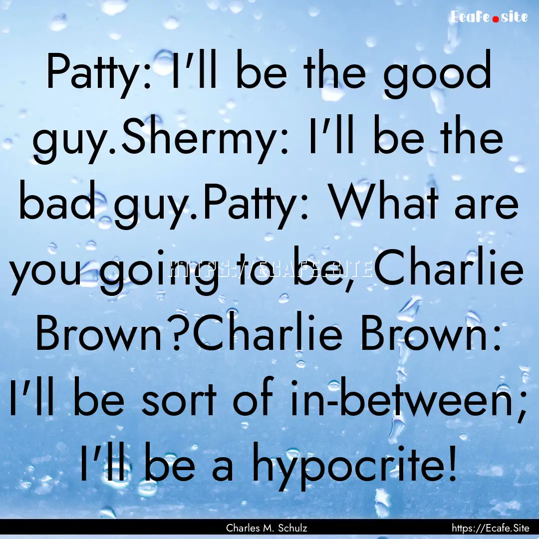 Patty: I'll be the good guy.Shermy: I'll.... : Quote by Charles M. Schulz