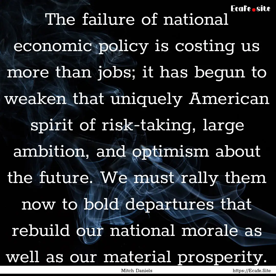 The failure of national economic policy is.... : Quote by Mitch Daniels