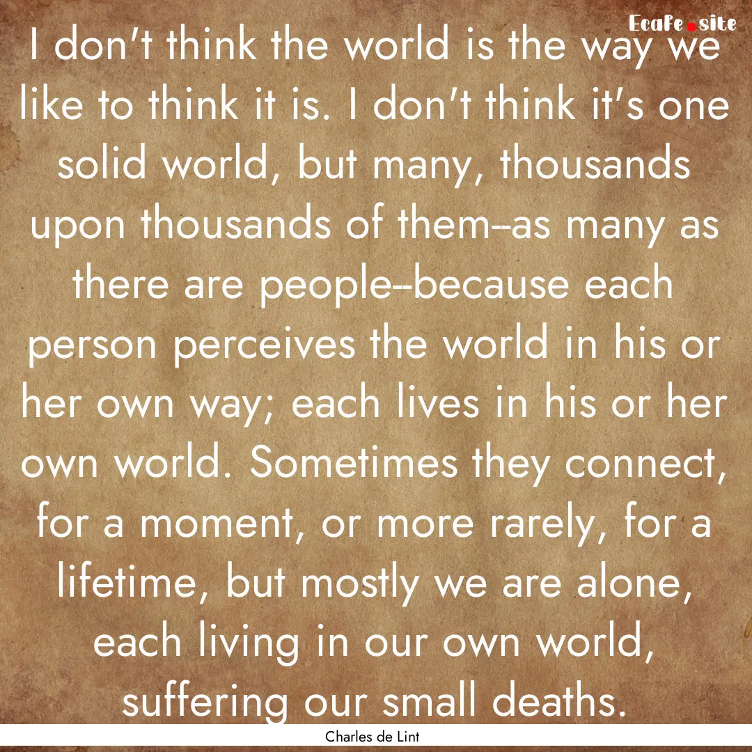 I don't think the world is the way we like.... : Quote by Charles de Lint