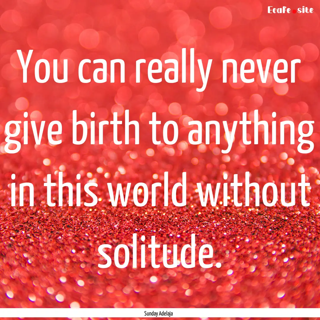 You can really never give birth to anything.... : Quote by Sunday Adelaja