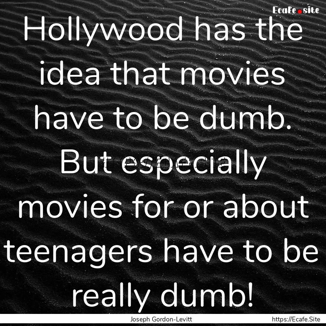 Hollywood has the idea that movies have to.... : Quote by Joseph Gordon-Levitt