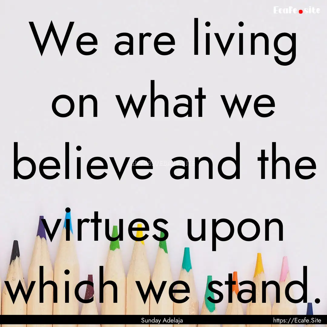 We are living on what we believe and the.... : Quote by Sunday Adelaja