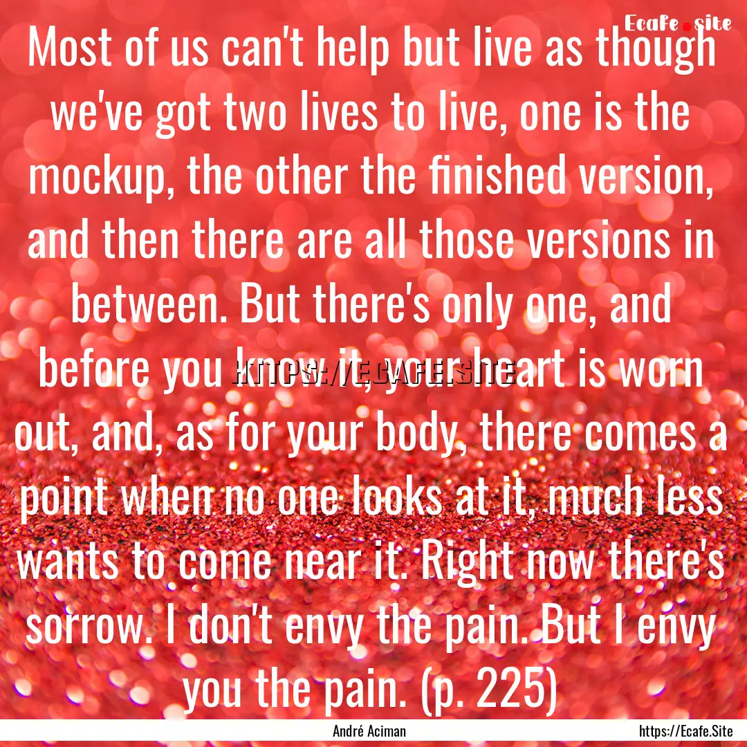 Most of us can't help but live as though.... : Quote by André Aciman