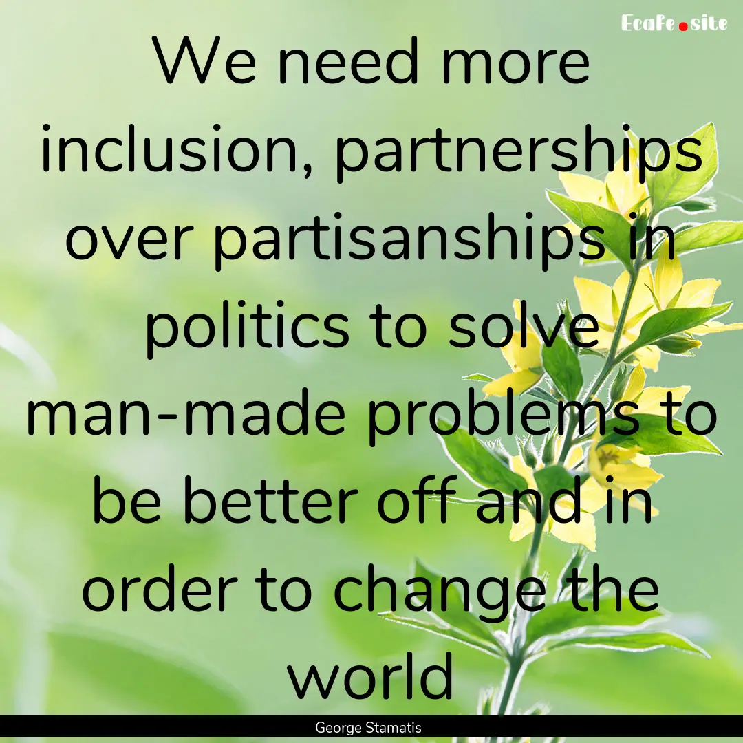 We need more inclusion, partnerships over.... : Quote by George Stamatis