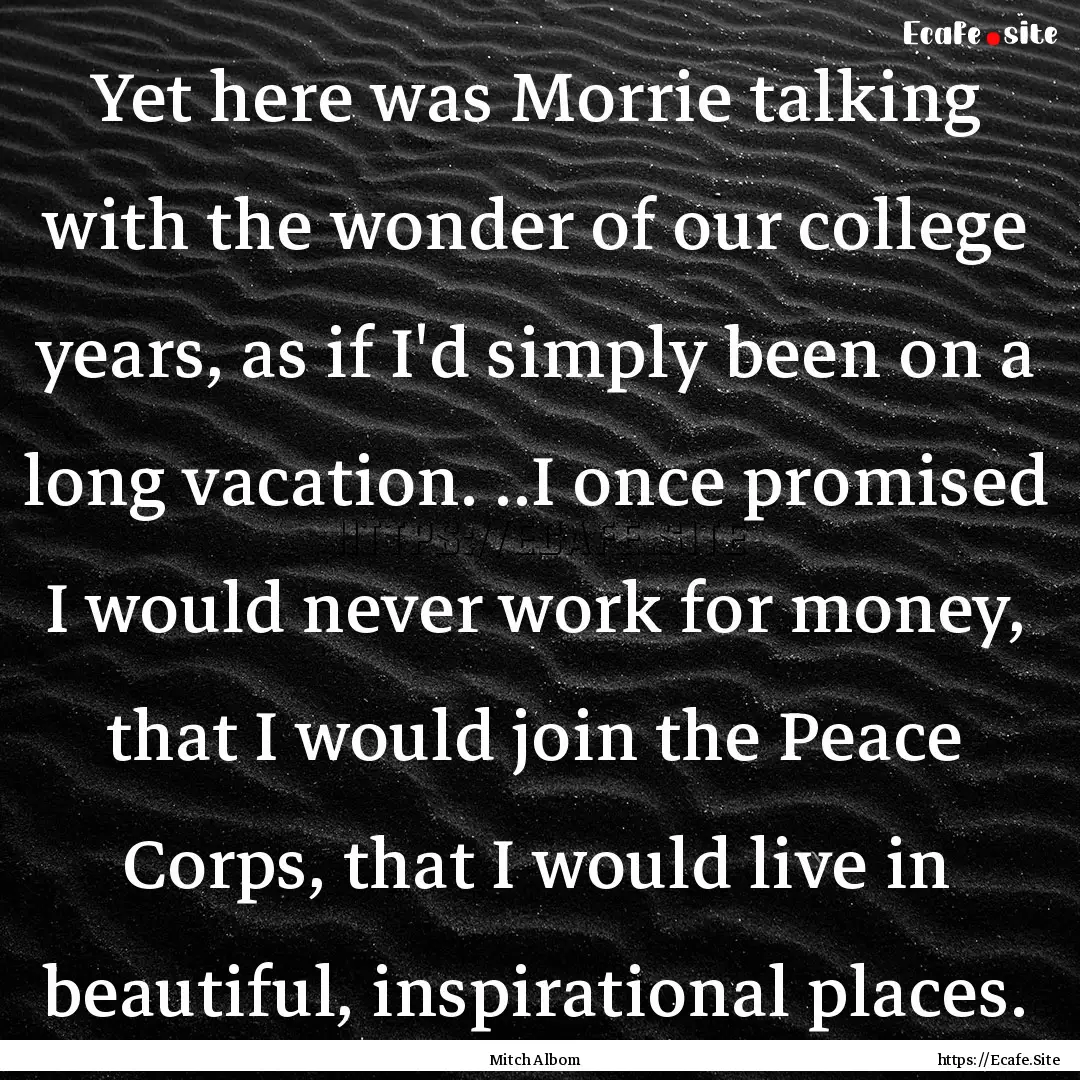 Yet here was Morrie talking with the wonder.... : Quote by Mitch Albom