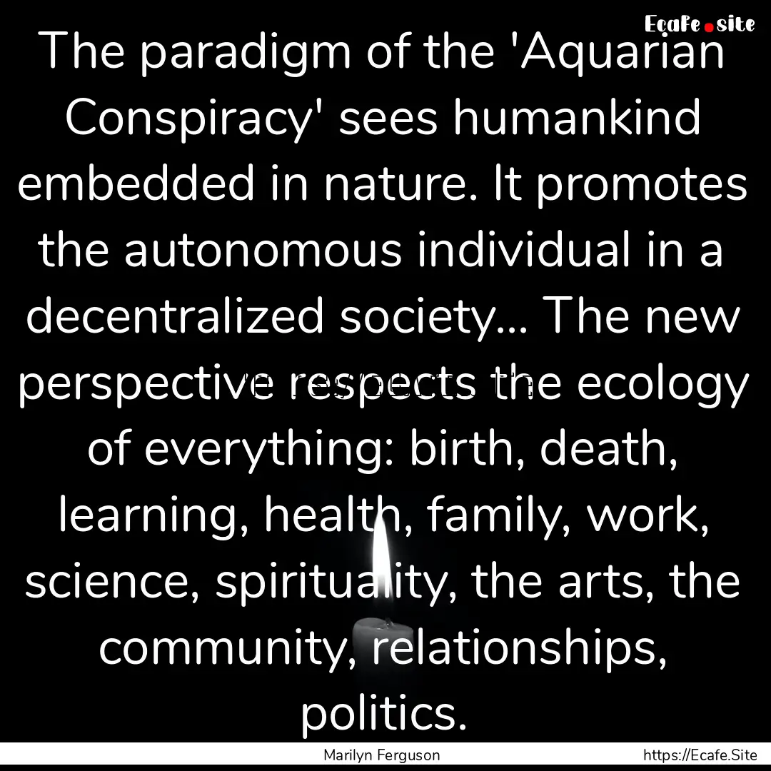 The paradigm of the 'Aquarian Conspiracy'.... : Quote by Marilyn Ferguson