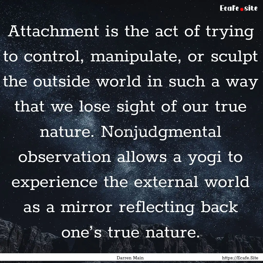 Attachment is the act of trying to control,.... : Quote by Darren Main