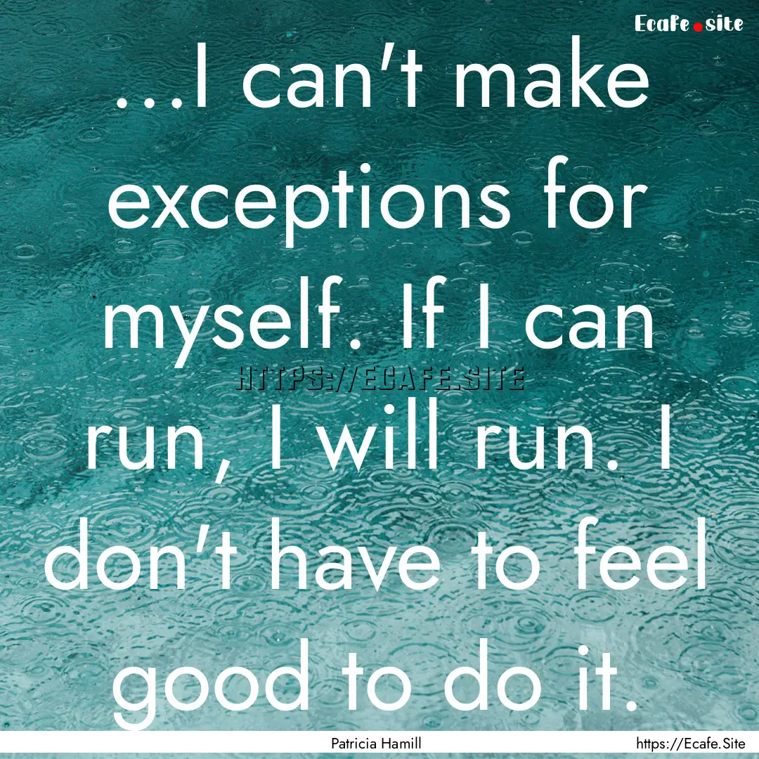 ...I can't make exceptions for myself. If.... : Quote by Patricia Hamill