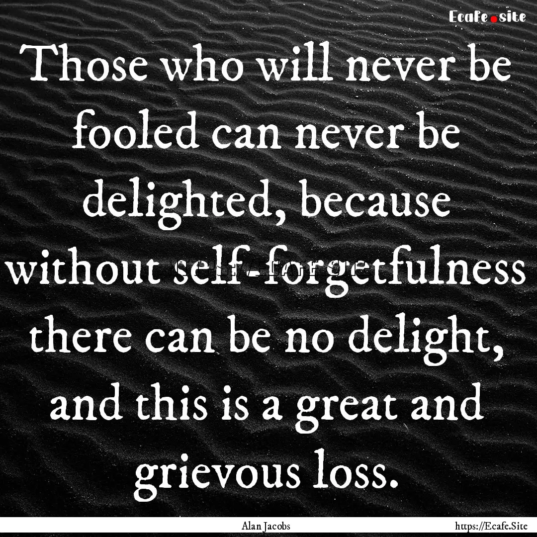 Those who will never be fooled can never.... : Quote by Alan Jacobs