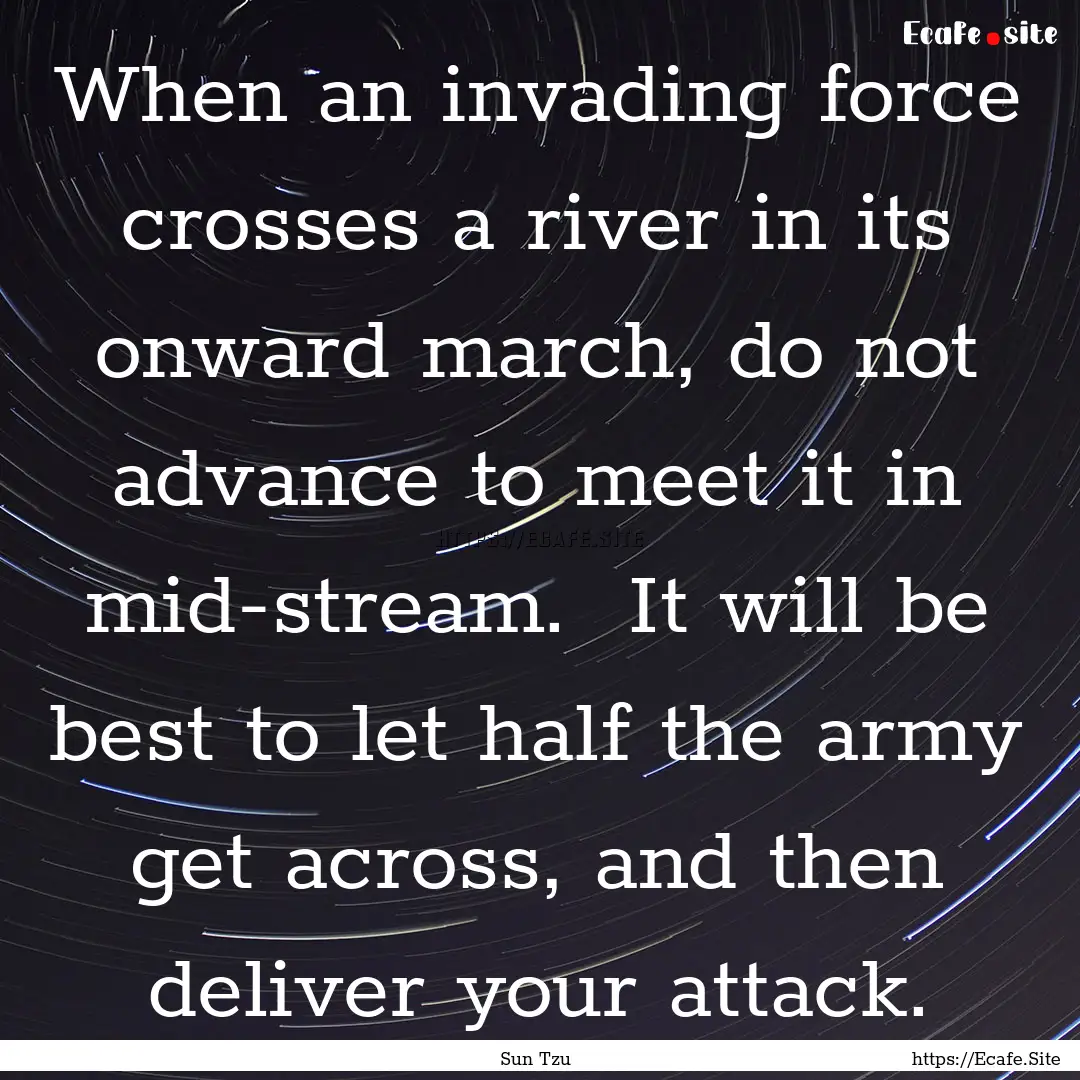 When an invading force crosses a river in.... : Quote by Sun Tzu