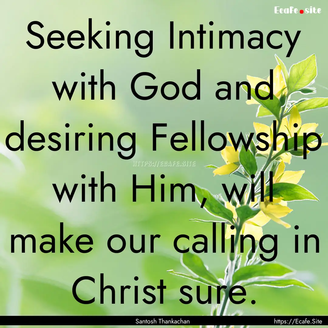 Seeking Intimacy with God and desiring Fellowship.... : Quote by Santosh Thankachan