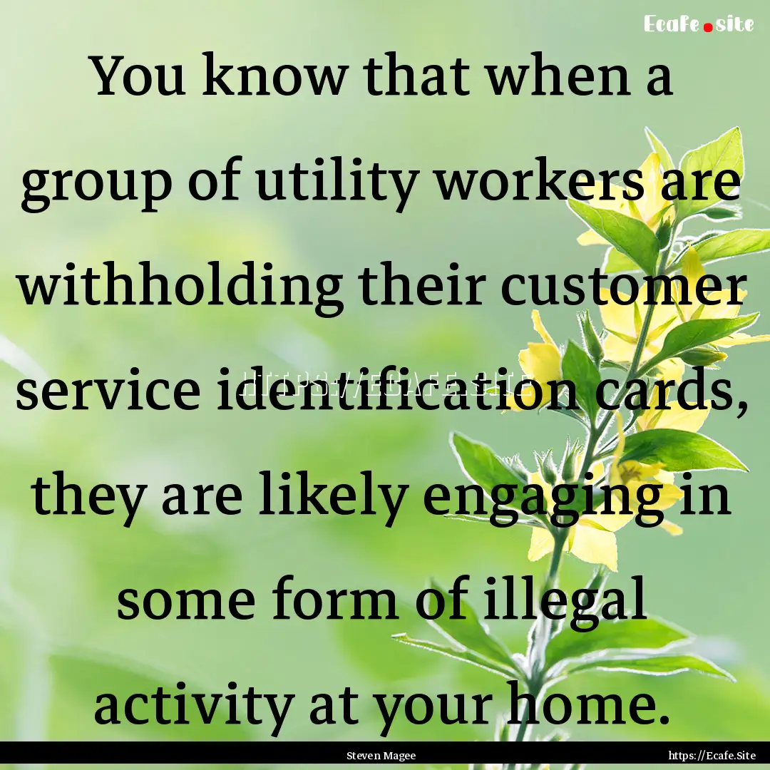 You know that when a group of utility workers.... : Quote by Steven Magee