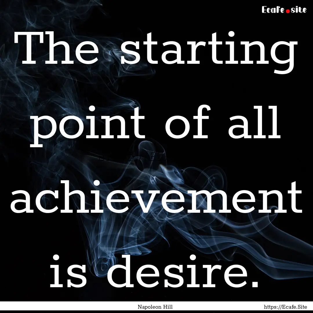 The starting point of all achievement is.... : Quote by Napoleon Hill