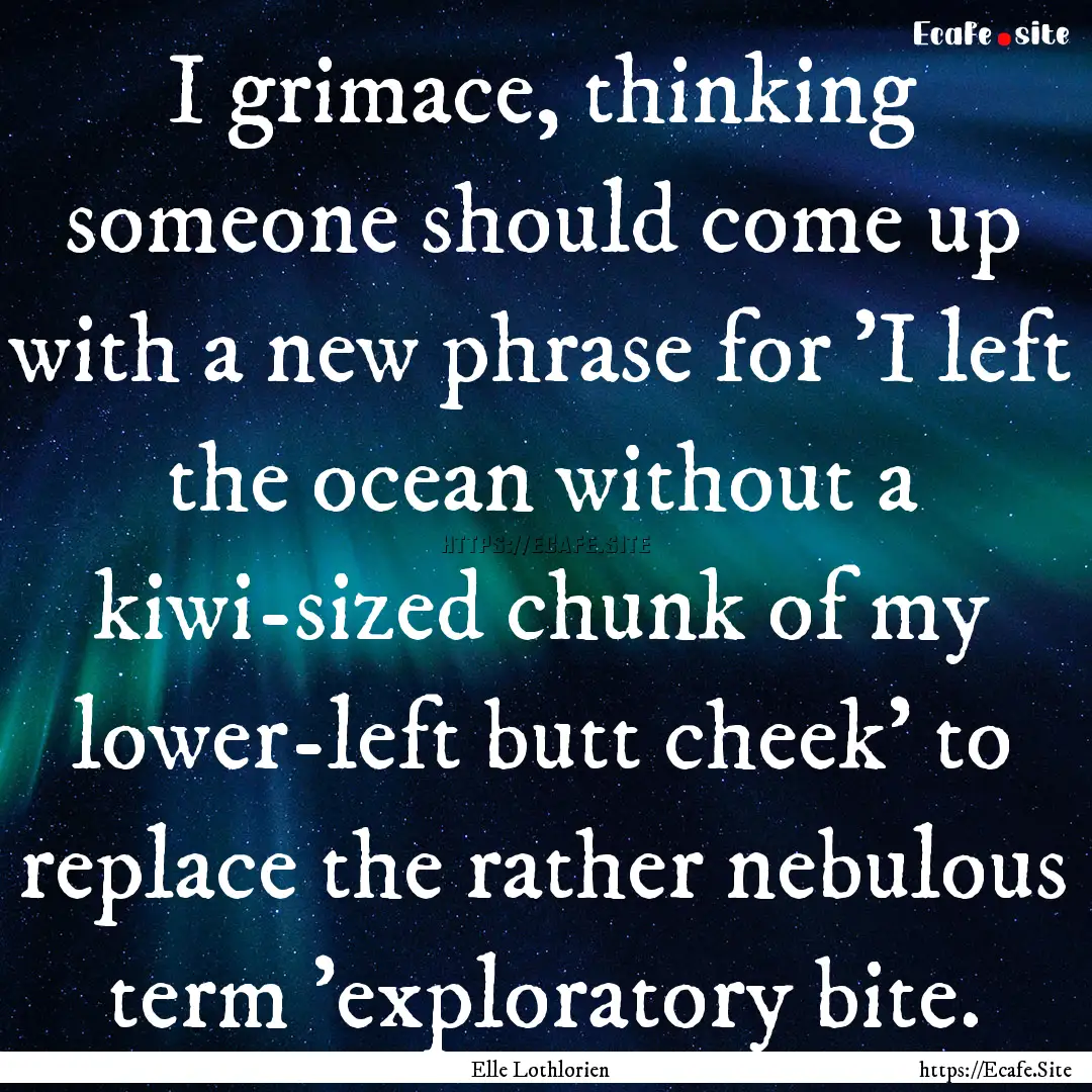 I grimace, thinking someone should come up.... : Quote by Elle Lothlorien