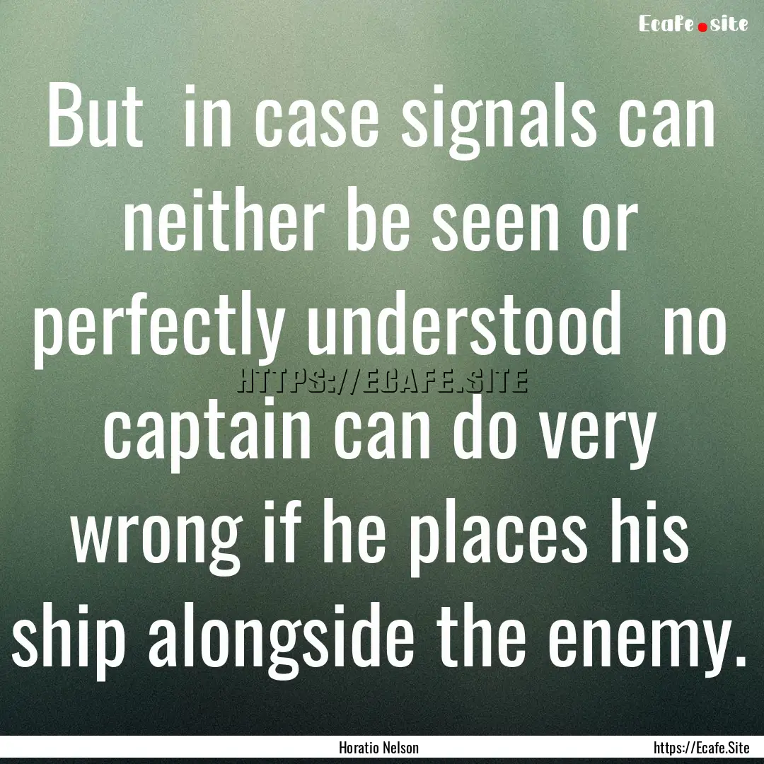 But in case signals can neither be seen.... : Quote by Horatio Nelson