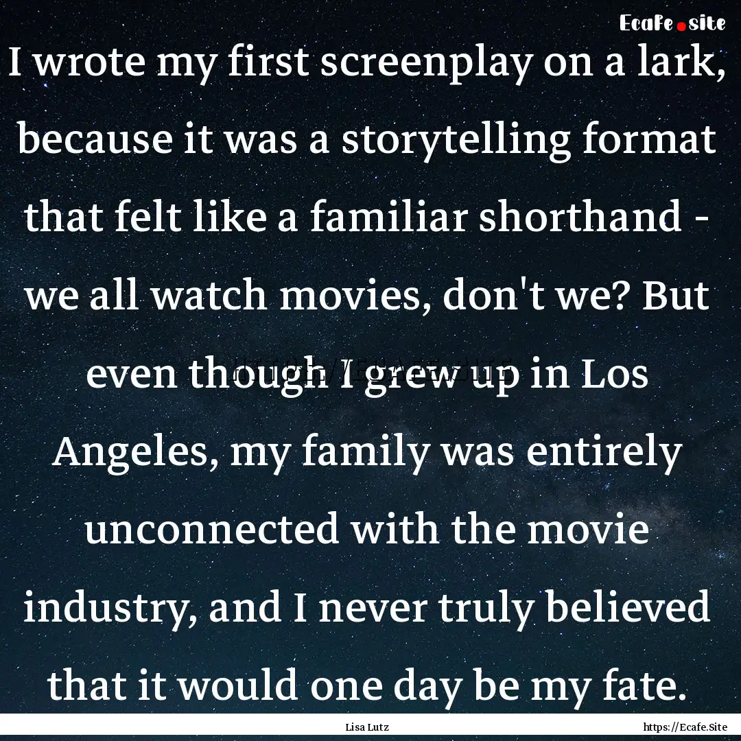 I wrote my first screenplay on a lark, because.... : Quote by Lisa Lutz