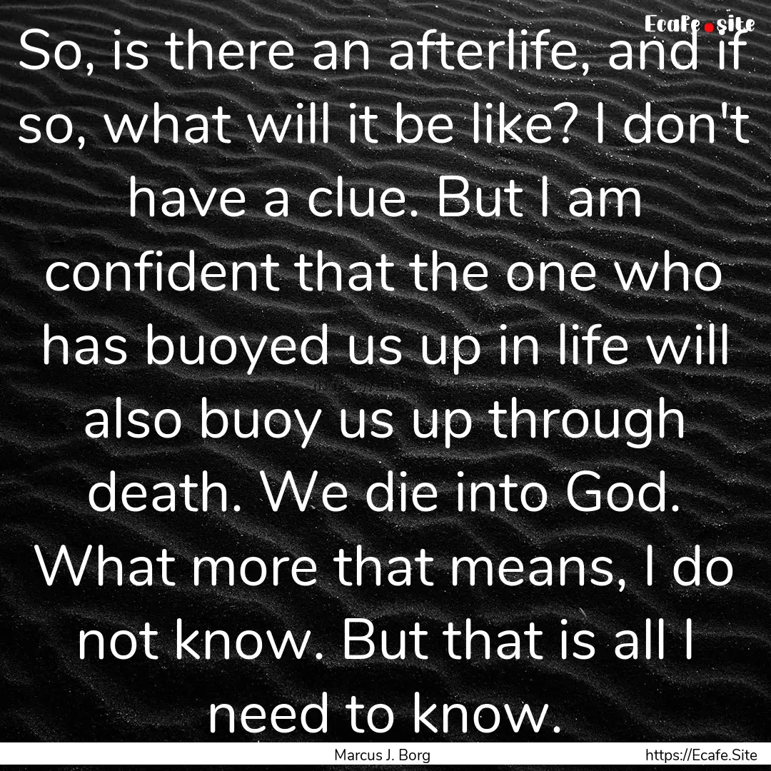 So, is there an afterlife, and if so, what.... : Quote by Marcus J. Borg