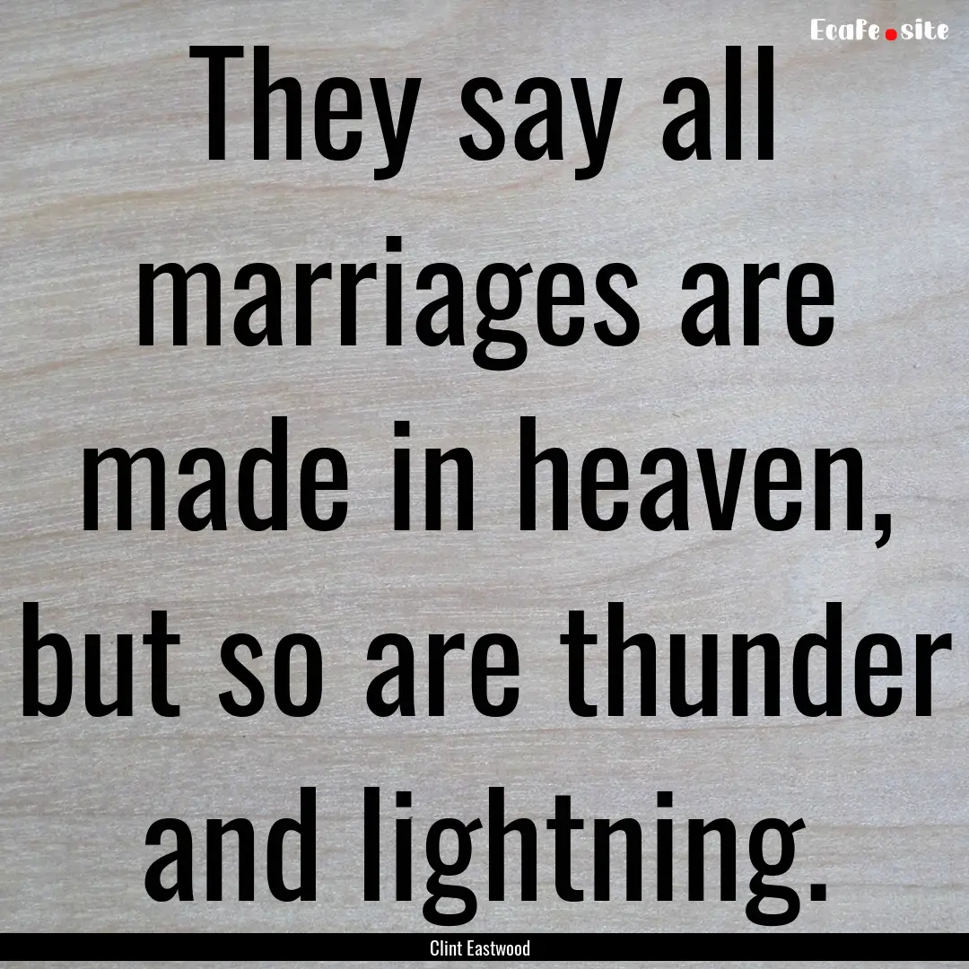 They say all marriages are made in heaven,.... : Quote by Clint Eastwood