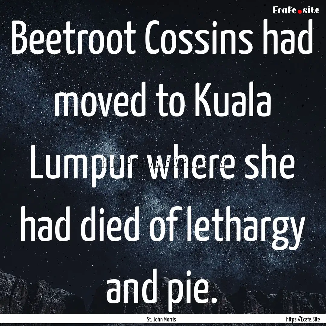 Beetroot Cossins had moved to Kuala Lumpur.... : Quote by St. John Morris