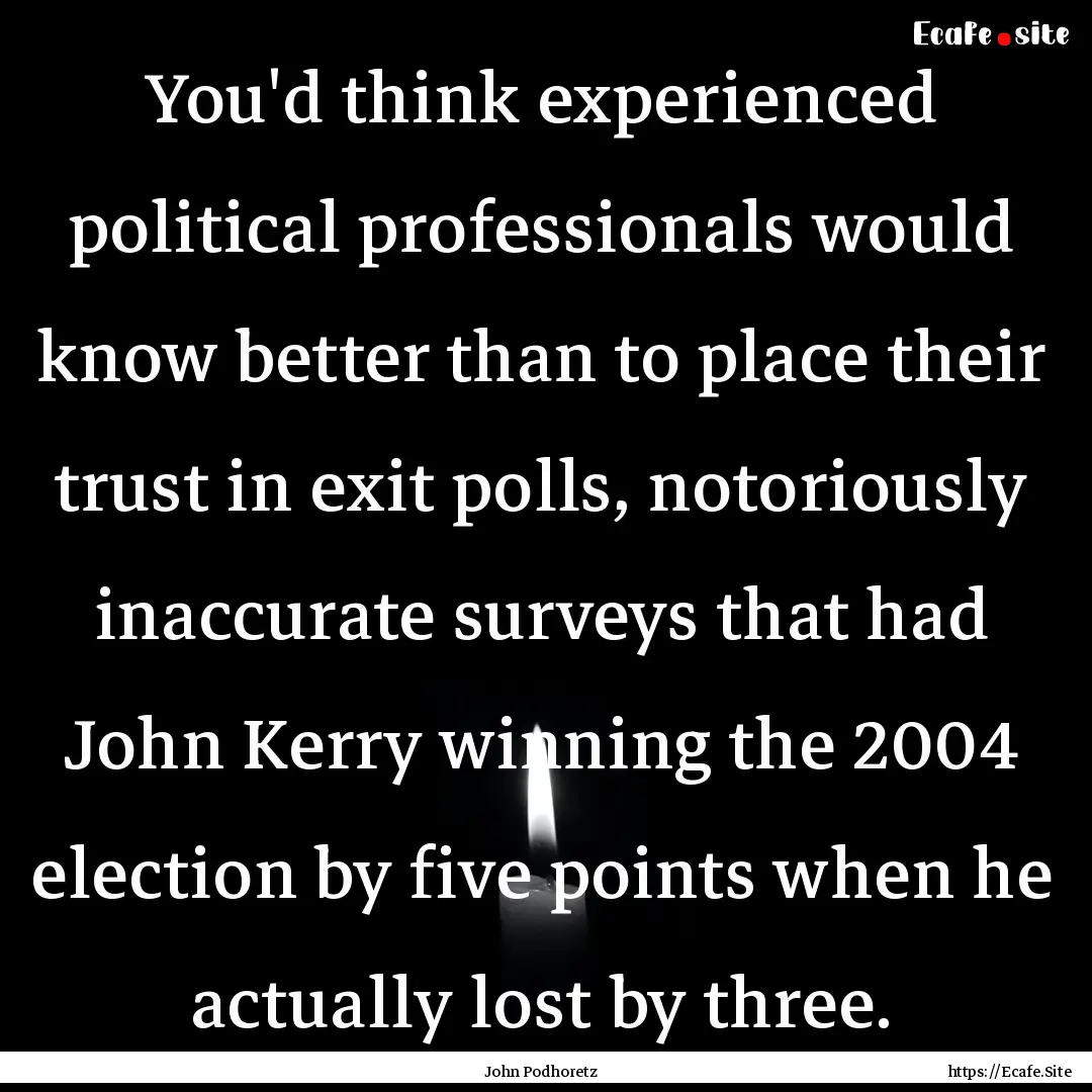 You'd think experienced political professionals.... : Quote by John Podhoretz