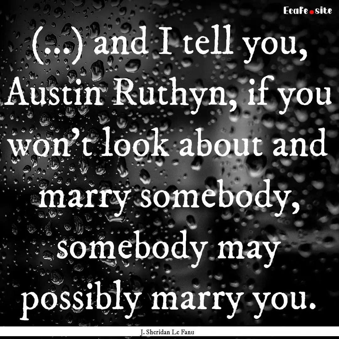 (...) and I tell you, Austin Ruthyn, if you.... : Quote by J. Sheridan Le Fanu