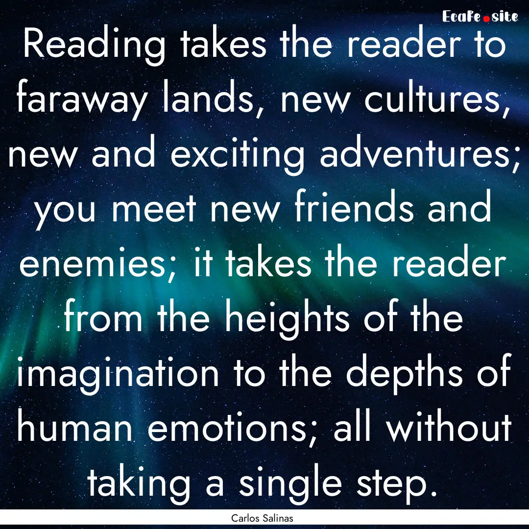 Reading takes the reader to faraway lands,.... : Quote by Carlos Salinas