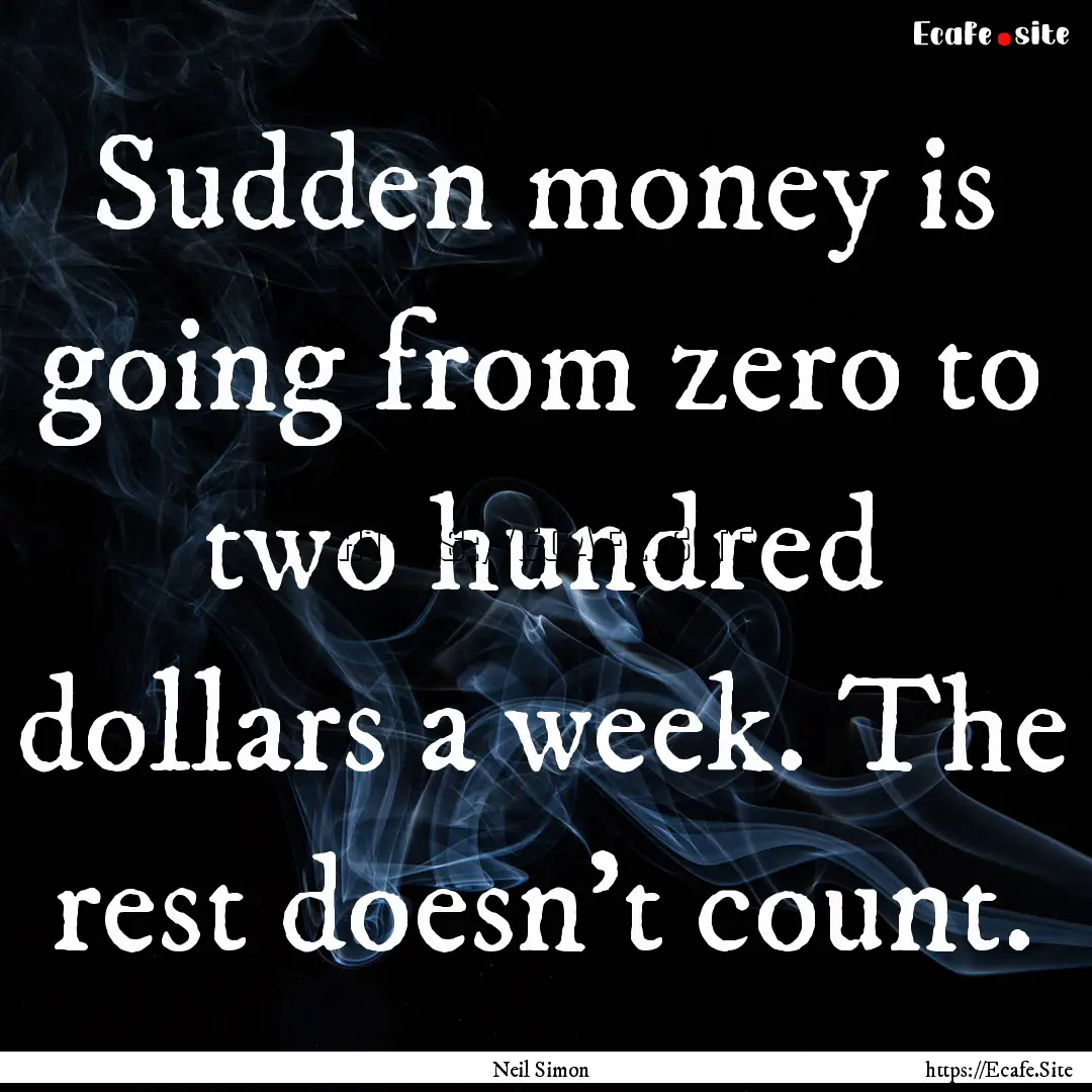 Sudden money is going from zero to two hundred.... : Quote by Neil Simon