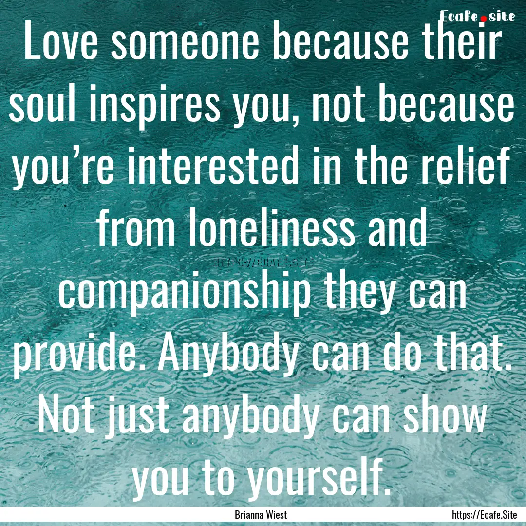 Love someone because their soul inspires.... : Quote by Brianna Wiest