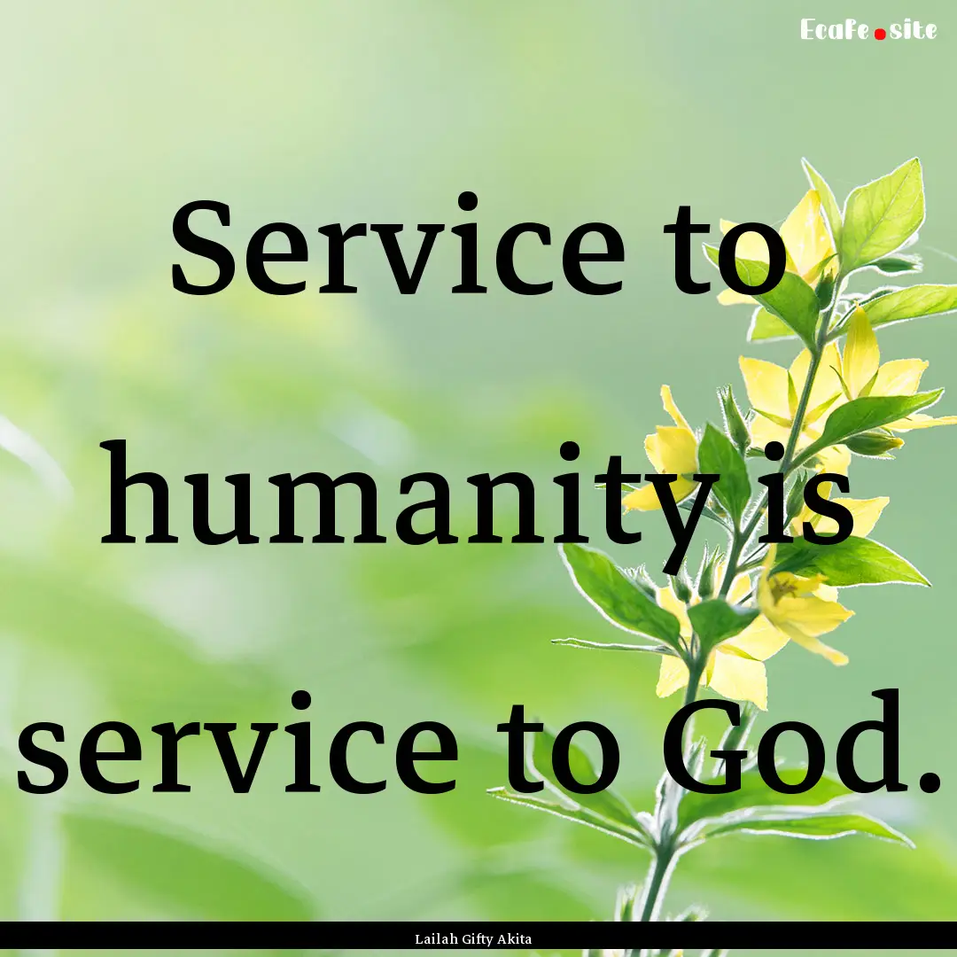 Service to humanity is service to God. : Quote by Lailah Gifty Akita