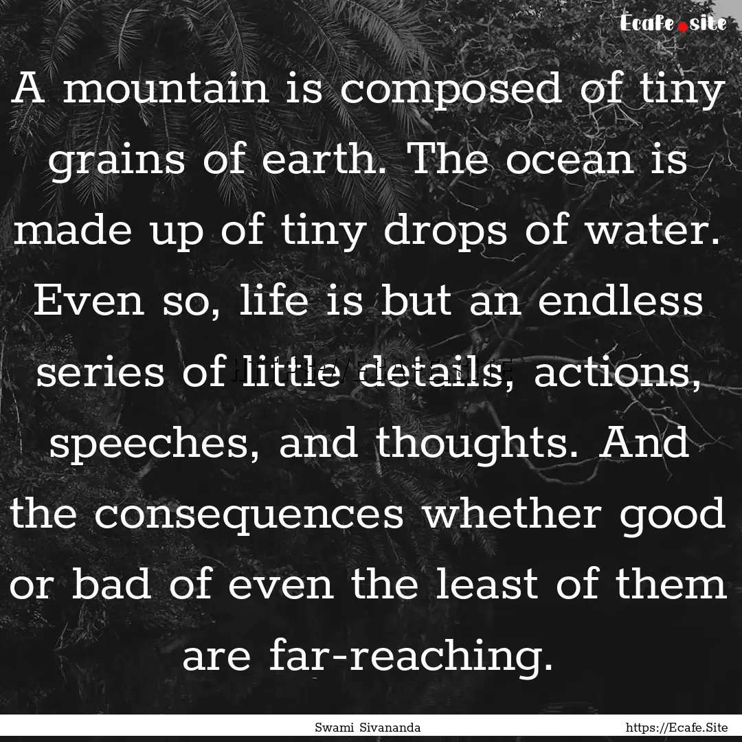 A mountain is composed of tiny grains of.... : Quote by Swami Sivananda