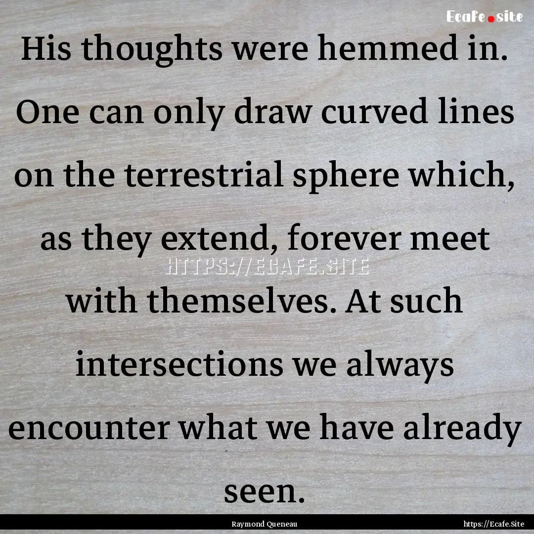 His thoughts were hemmed in. One can only.... : Quote by Raymond Queneau